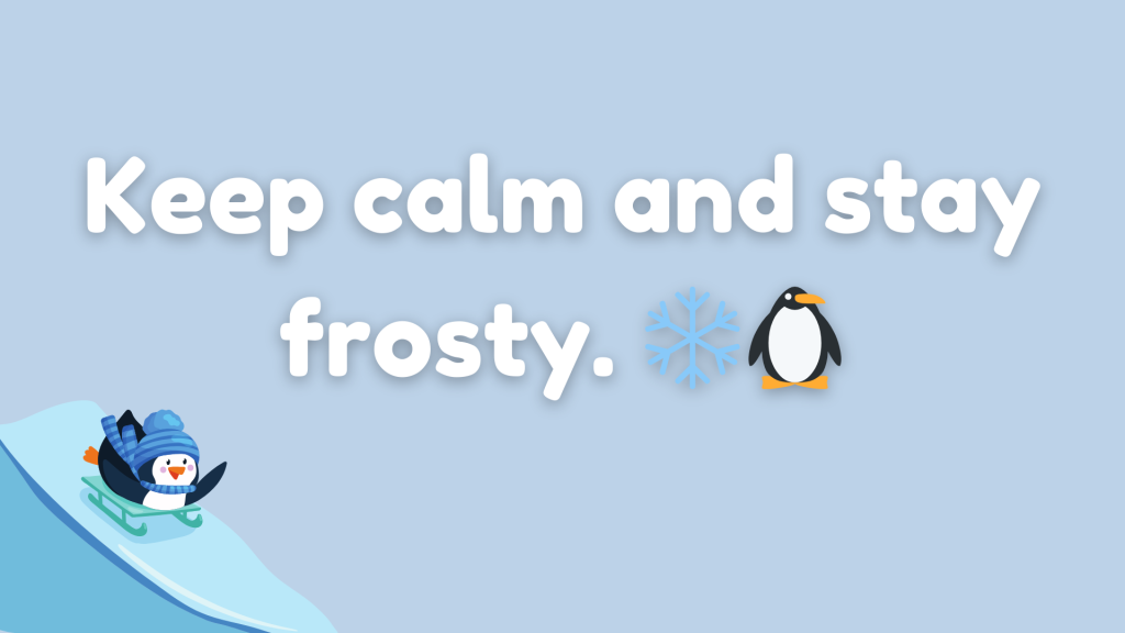 Keep calm and stay frosty. ❄️🐧