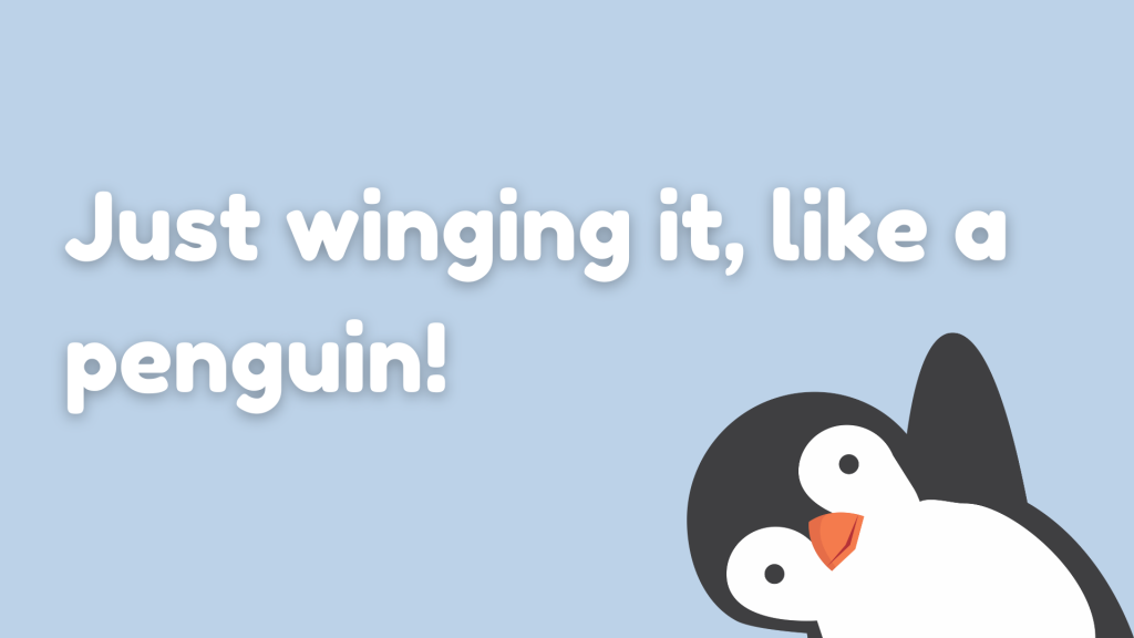 Just winging it, like a penguin!