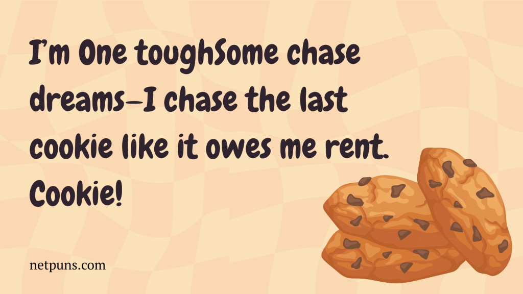 Some chase dreams—I chase the last cookie like it owes me rent.
