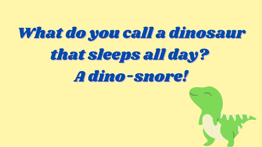 What do you call a dinosaur that sleeps all day? A dino-snore!