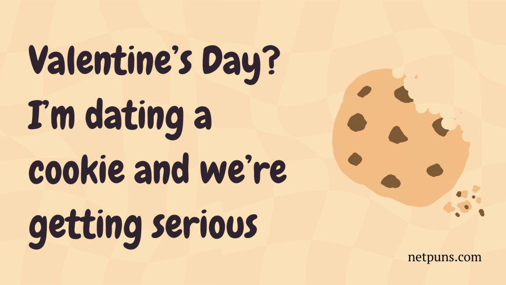 Valentine’s Day? I’m dating a cookie and we’re getting serious.