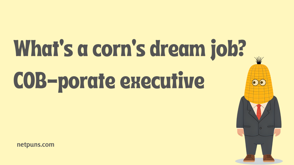 What’s a corn’s dream job? COB-porate executive.