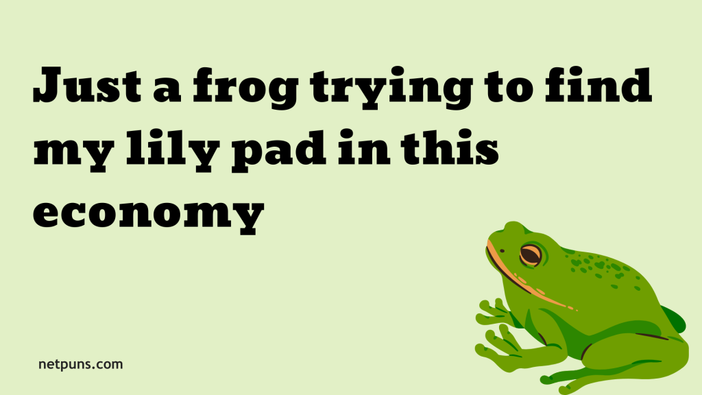 I don’t trust frogs with jawlines. They leap too easy.