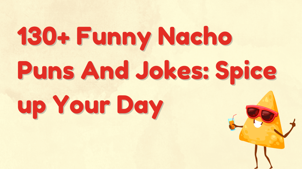 130+ Funny Nacho Puns And Jokes Spice up Your Day