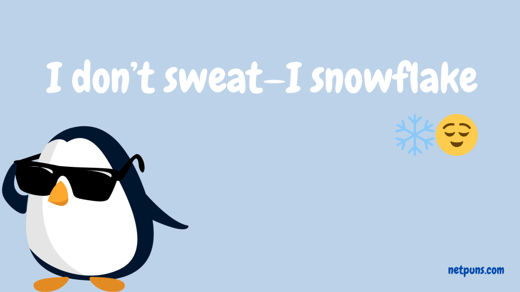 I don’t sweat—I snowflake ❄️😌