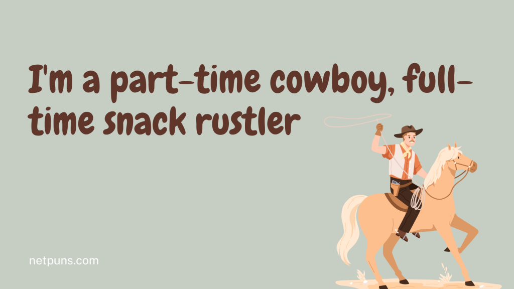 I'm a part-time cowboy, full-time snack rustler.