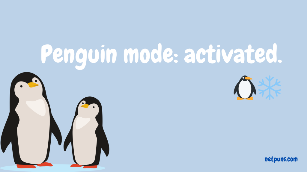 Penguin mode: activated. 🐧❄️
