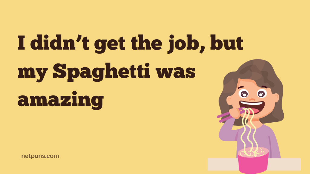 I didn’t get the job, but my Spaghetti was amazing.