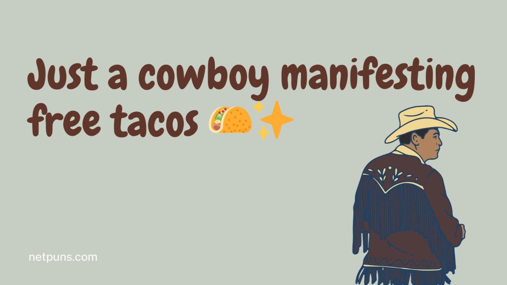 Just a cowboy manifesting free tacos 🌮✨