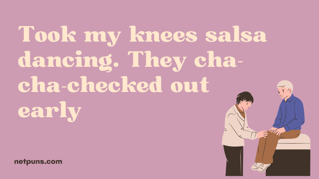 Took my knees salsa dancing. They cha-cha-checked out early.