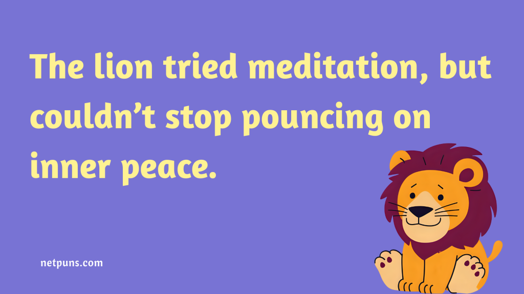 The lion tried meditation, but couldn’t stop pouncing on inner peace.