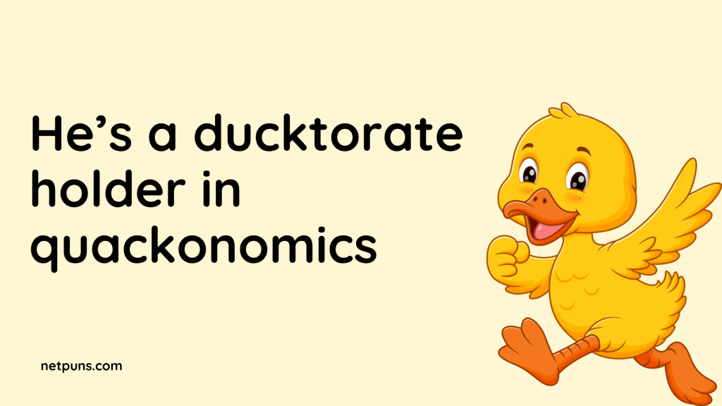 He’s a ducktorate holder in quackonomics.