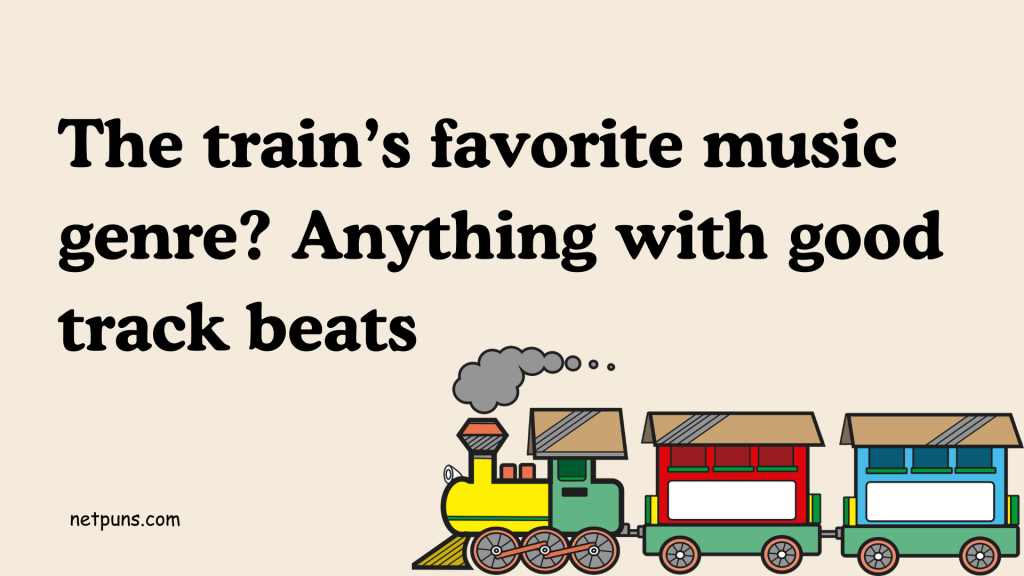 The train’s favorite music genre? Anything with good track beats.