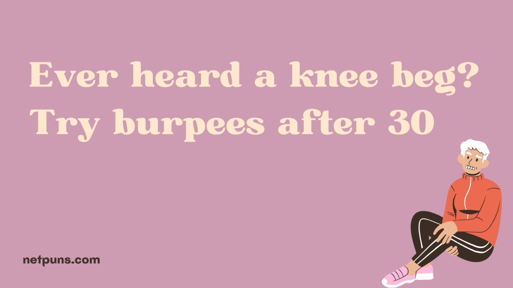 Ever heard a knee beg? Try burpees after 30.