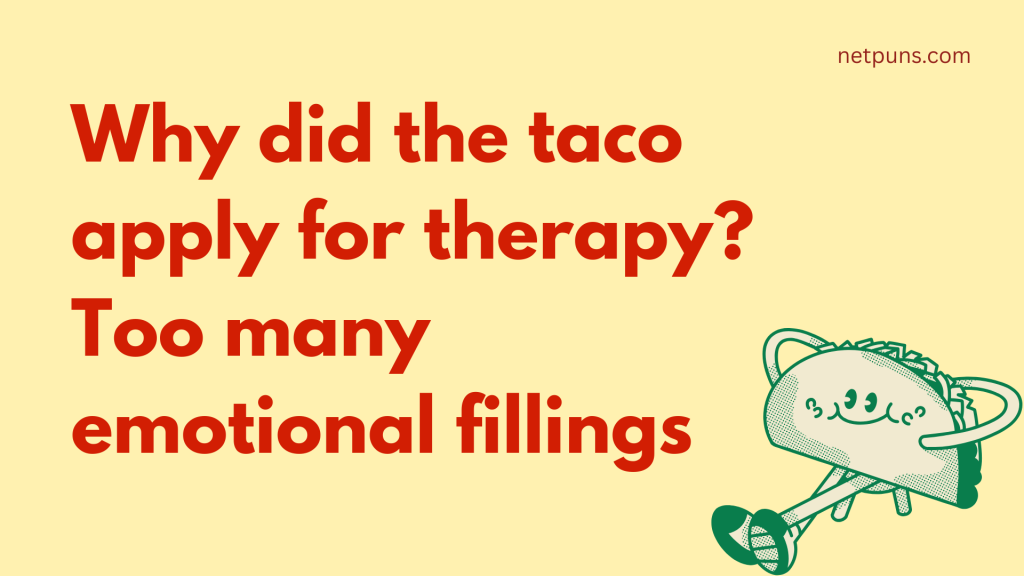 Why did the taco apply for therapy? Too many emotional fillings.