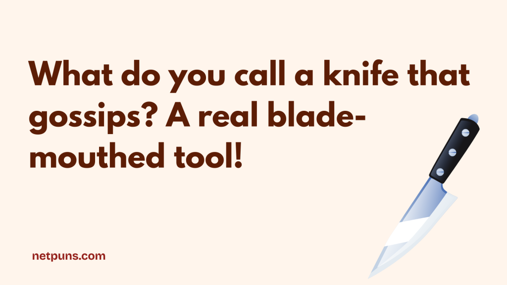 What do you call a knife that gossips? A real blade-mouthed tool!
