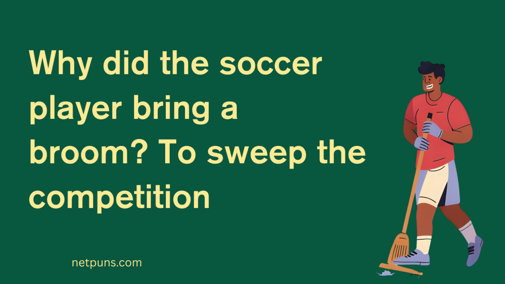 Why did the soccer player bring a broom? To sweep the competition.