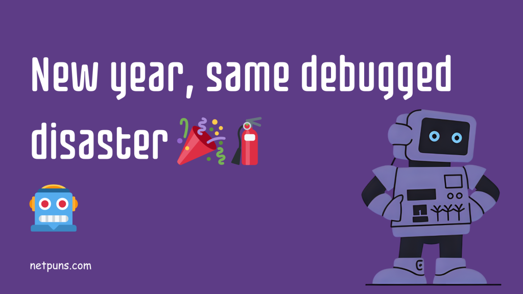 New year, same debugged disaster 🎉🧯🤖