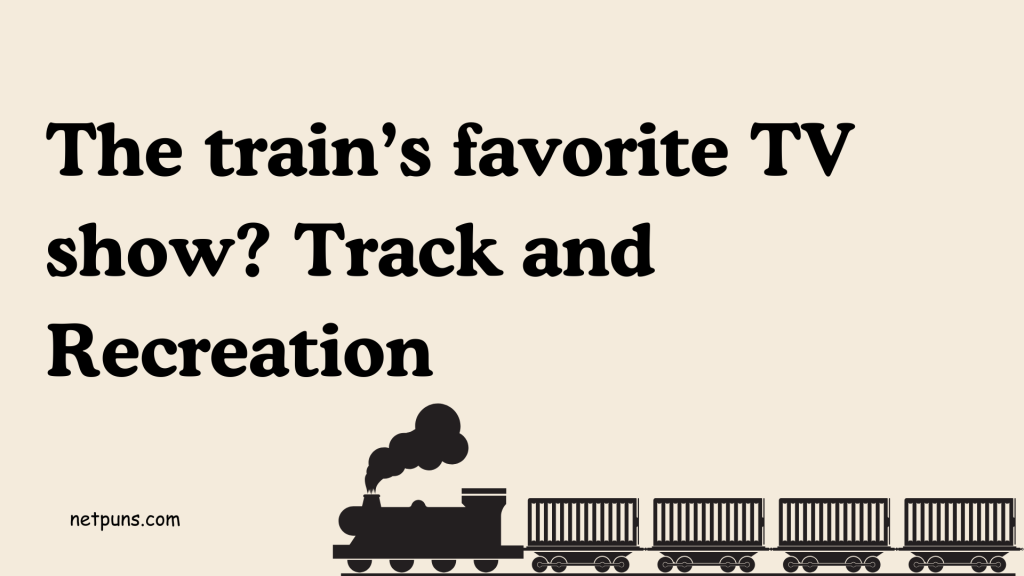 The train’s favorite TV show? Track and Recreation.