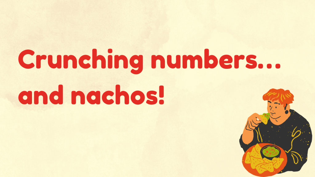 Crunching numbers… and nachos!