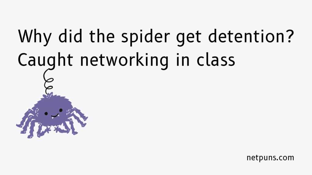Why did the spider get detention?
Caught networking in class.