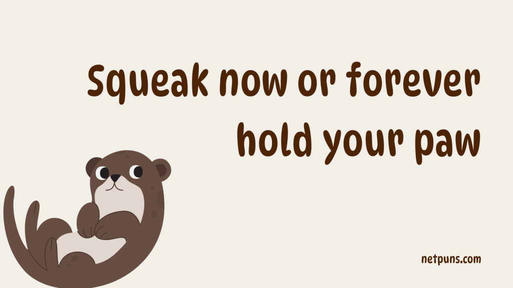Squeak now or forever hold your paw.