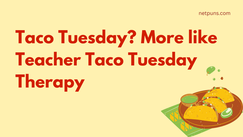 Taco Tuesday? More like Teacher Taco Tuesday Therapy.