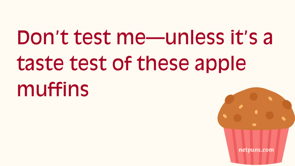 Don’t test me—unless it’s a taste test of these apple muffins.