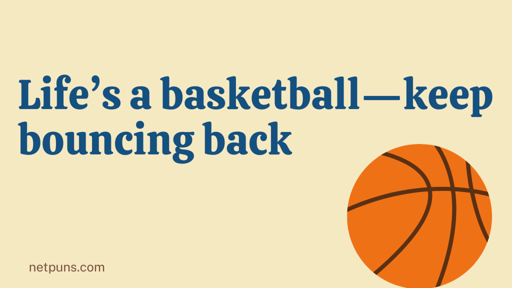 Life’s a basketball—keep bouncing back.