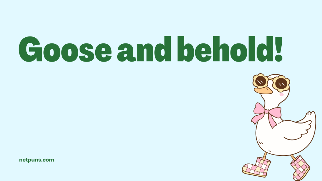 Goose and behold!