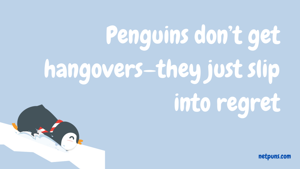 Penguins don’t get hangovers—they just slip into regret.