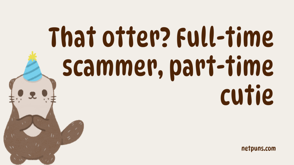 That otter? Full-time scammer, part-time cutie.
