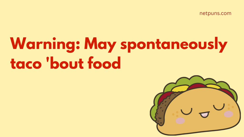 Warning: May spontaneously taco 'bout food.