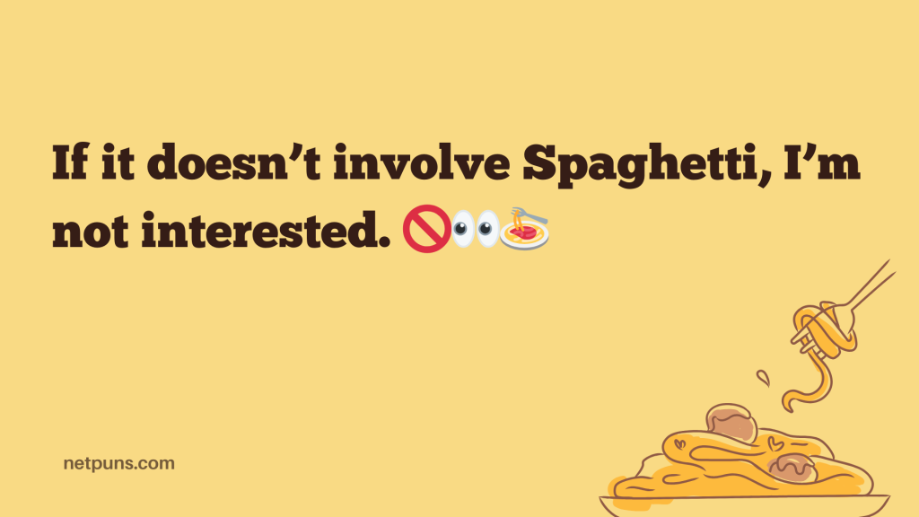 If it doesn’t involve Spaghetti, I’m not interested. 🚫👀🍝