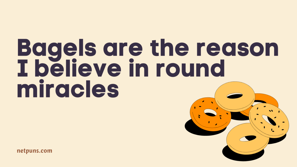 Bagels are the reason I believe in round miracles.