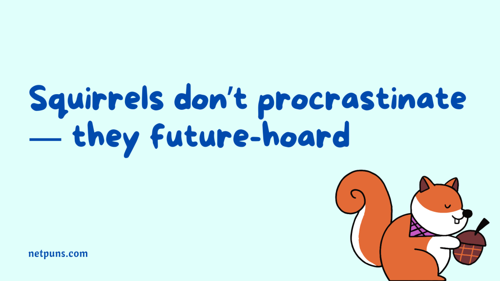Squirrels don’t procrastinate — they future-hoard.