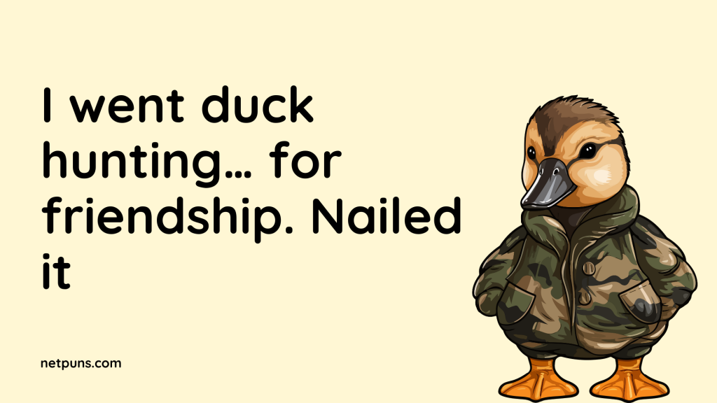 I went duck hunting… for friendship. Nailed it.