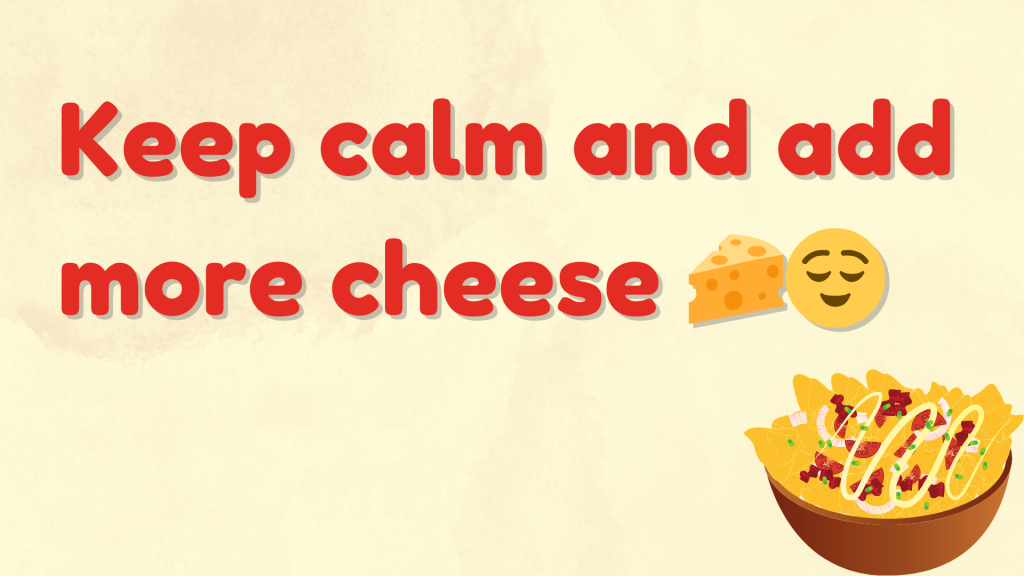 Keep calm and add more cheese 🧀😌