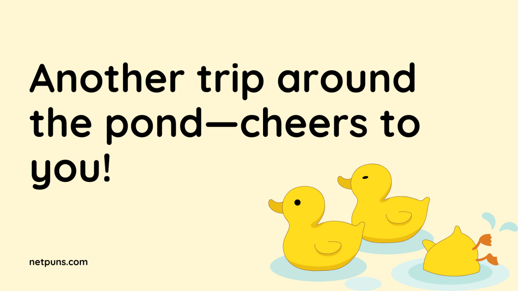 Another trip around the pond—cheers to you!