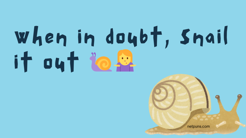 When in doubt, snail it out 🐌🤷♀️