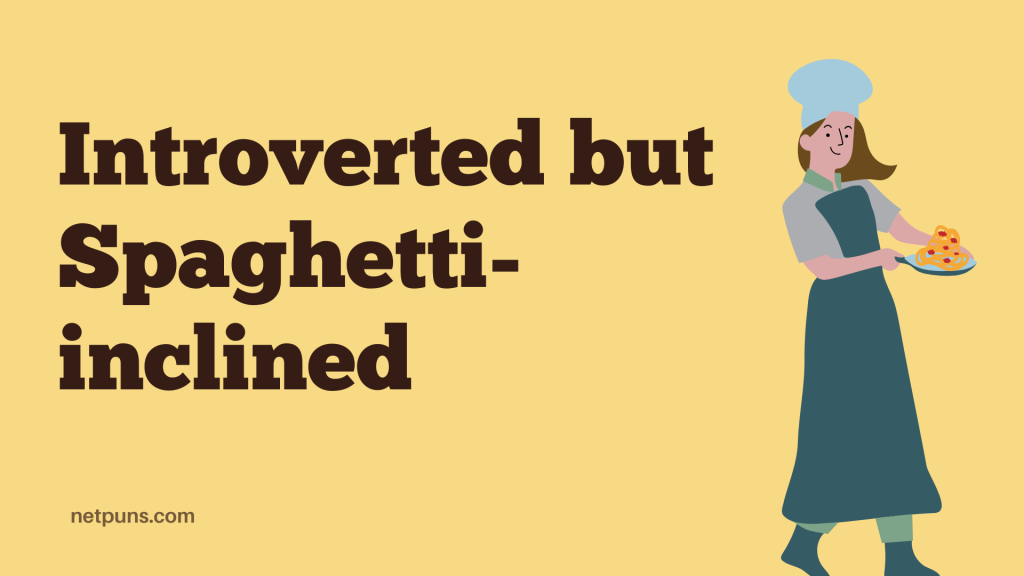 Introverted but Spaghetti-inclined.