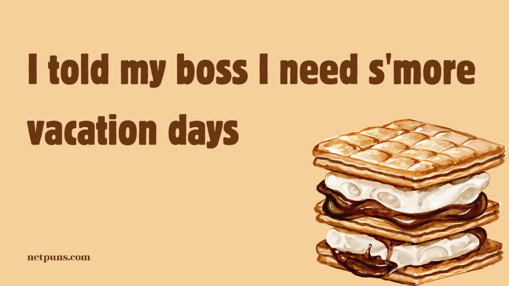 I told my boss I need s'more vacation days.