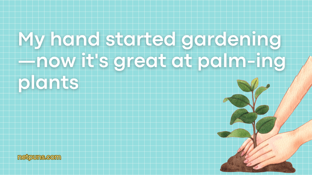 My hand started gardening—now it's great at palm-ing plants.