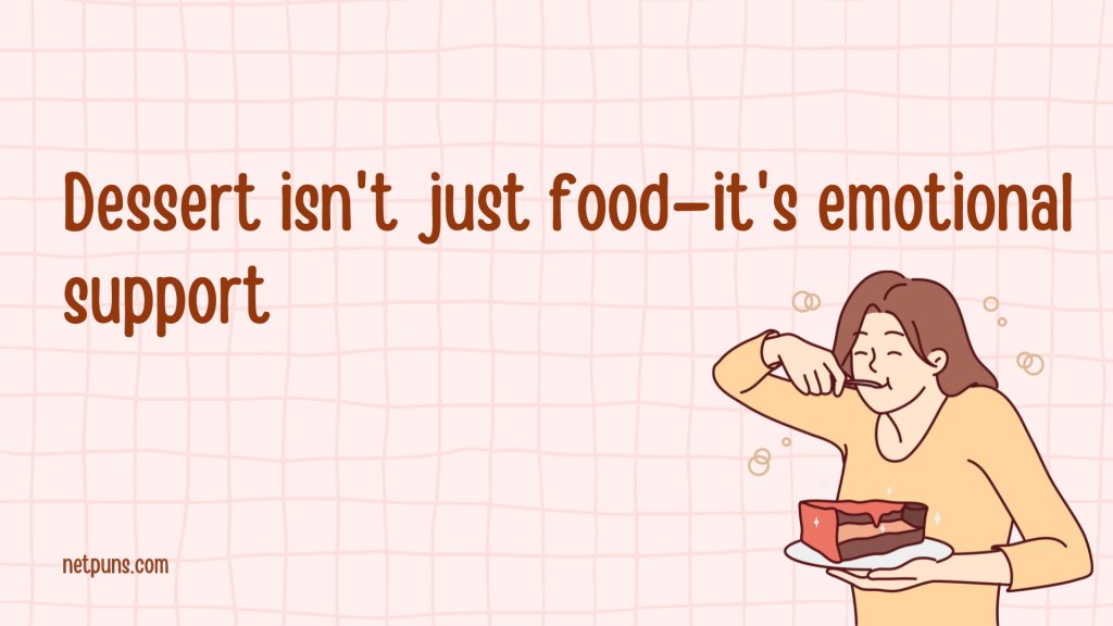 Dessert isn't just food—it's emotional support.