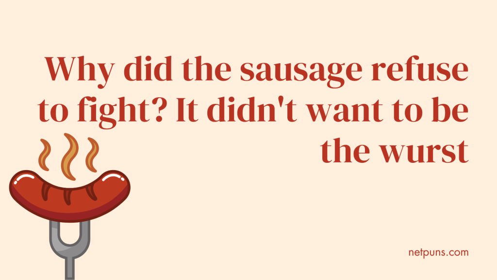 Why did the sausage refuse to fight? It didn't want to be the wurst.