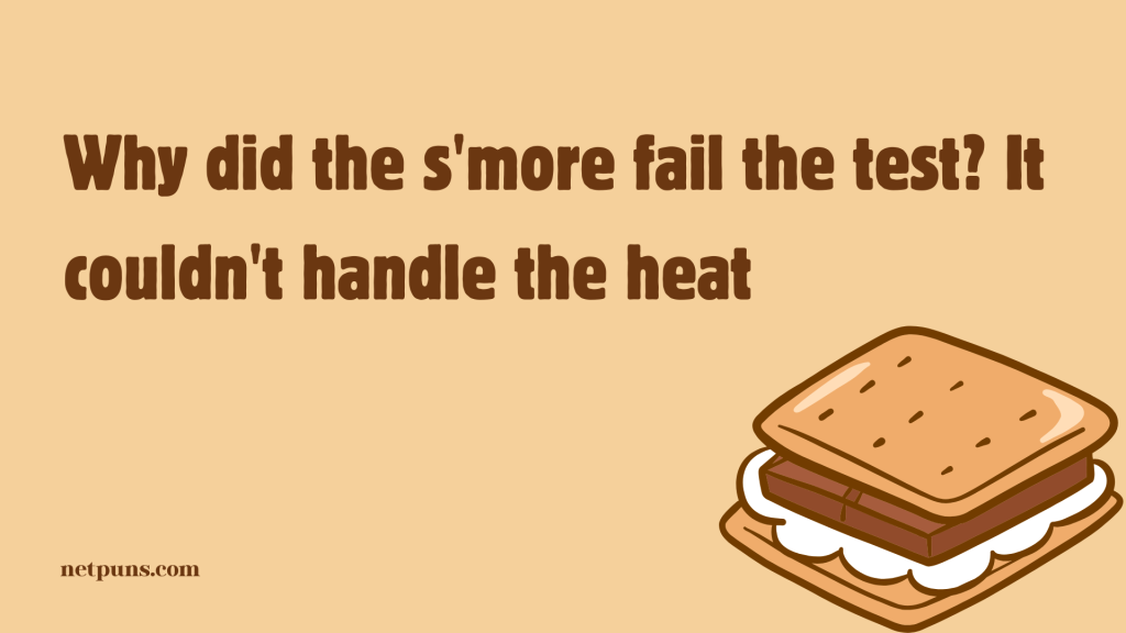 Why did the s'more fail the test? It couldn't handle the heat.