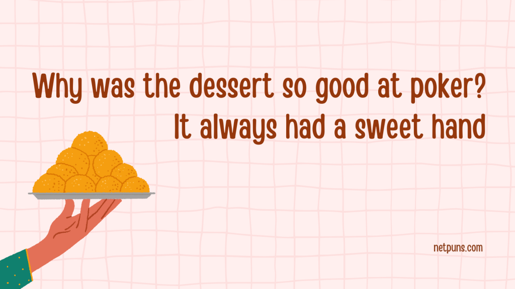 Why was the dessert so good at poker? It always had a sweet hand.