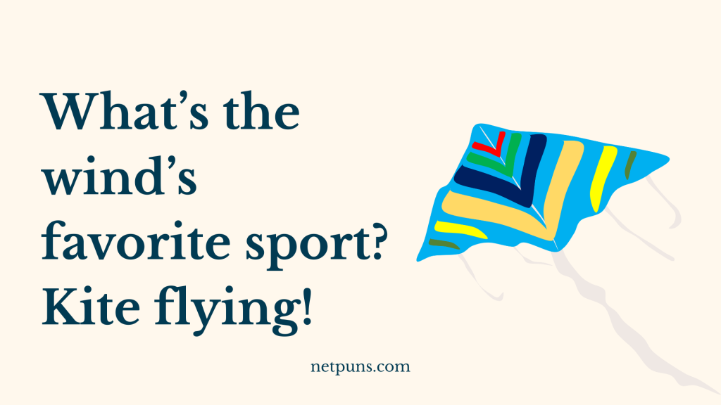 What’s the wind’s favorite sport? Kite flying!