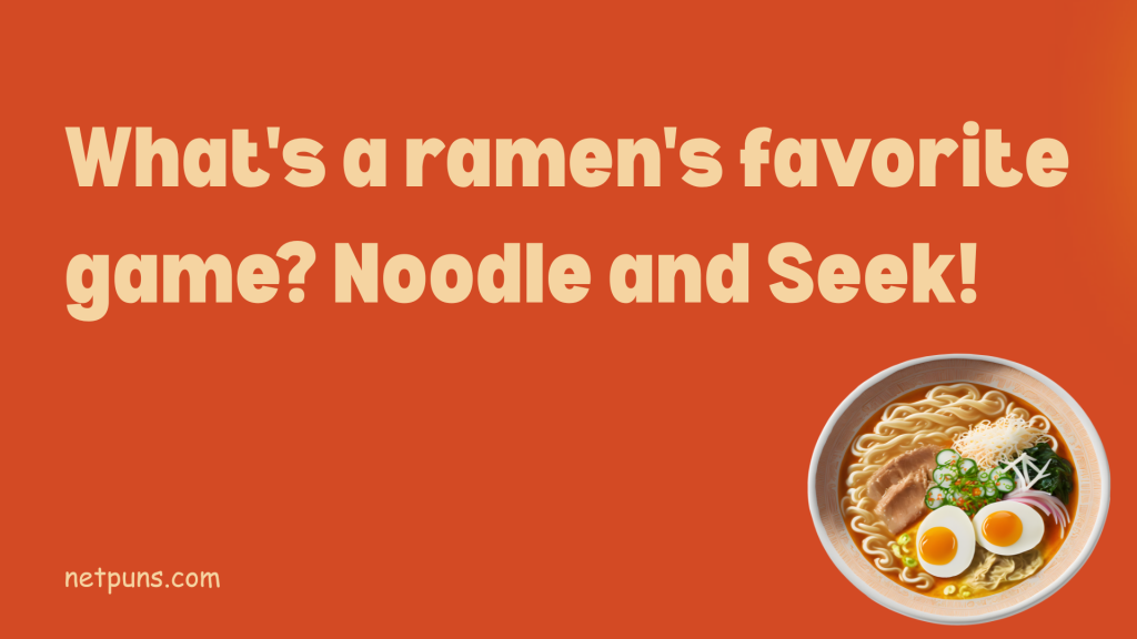 What's a ramen's favorite game? Noodle and Seek!