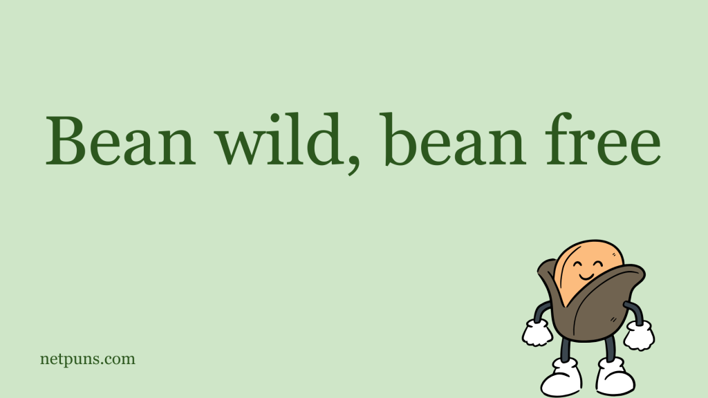 Bean wild, bean free.